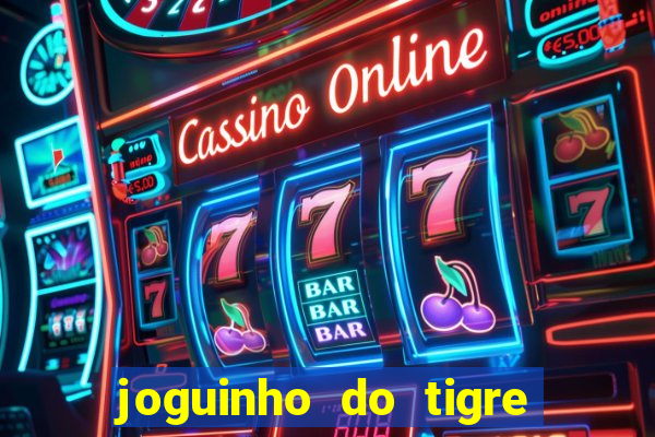 joguinho do tigre para ganhar dinheiro